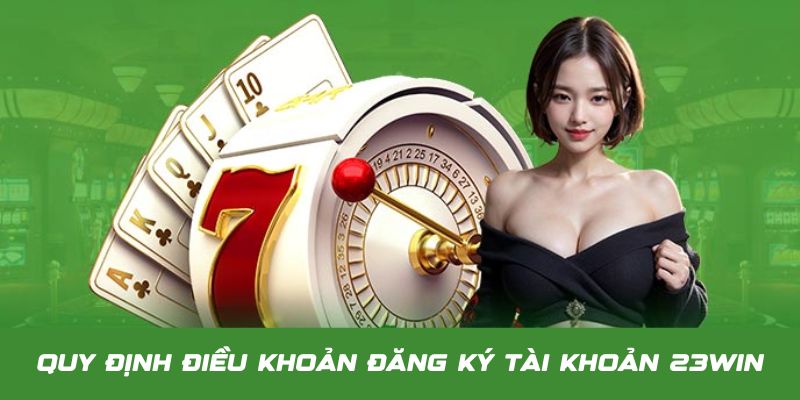 Quy định điều khoản sử dụng 23Win khi đăng ký tài khoản