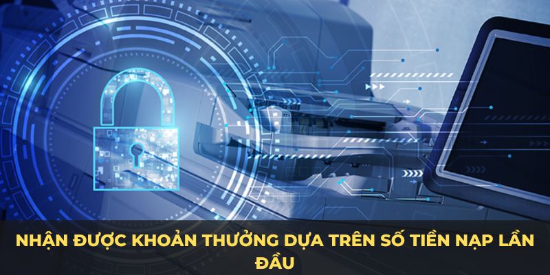 Nhận được khoản thưởng dựa trên số tiền nạp lần đầu